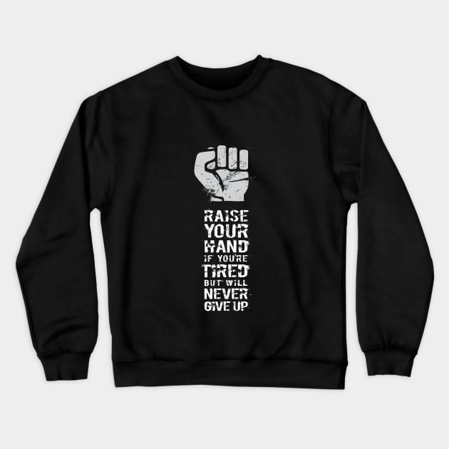 RAISE YOUR HAND if you're tired but will never give up Crewneck Sweatshirt by directdesign